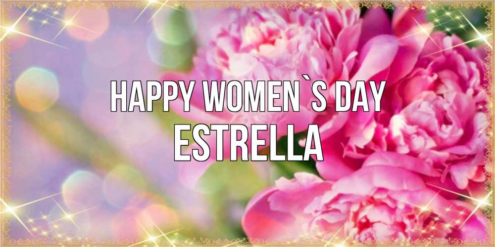 Greetings card с именем, Estrella happy women`s day красивые открытки с текстом для любимых дам Greetings with text for free download 
